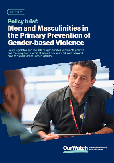 Our&#x20;Watch&#x20;Men&#x20;and&#x20;masculinities&#x20;primary&#x20;prevention&#x20;gender&#x20;based&#x20;violence&#x20;policy&#x20;brief