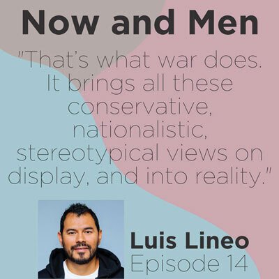 Now and Men Podcast Luis Lineo Quote